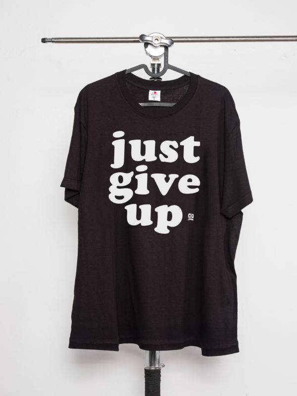 Just give up — T-shirt